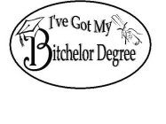 I'VE GOT MY BITCHELOR DEGREE