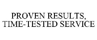 PROVEN RESULTS, TIME-TESTED SERVICE