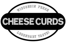 WISCONSIN FRESH CHEESE CURDS LEGENDARY TASTE!