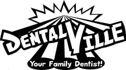 DENTALVILLE YOUR FAMILY DENTIST!