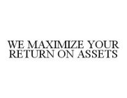 WE MAXIMIZE YOUR RETURN ON ASSETS