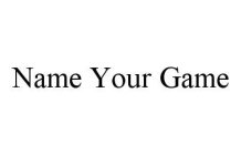 NAME YOUR GAME