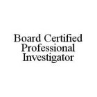 BOARD CERTIFIED PROFESSIONAL INVESTIGATOR