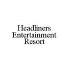 HEADLINERS ENTERTAINMENT RESORT