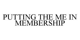 PUTTING THE ME IN MEMBERSHIP