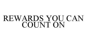 REWARDS YOU CAN COUNT ON