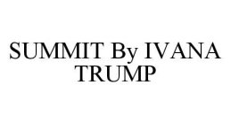 SUMMIT BY IVANA TRUMP