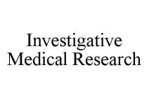 INVESTIGATIVE MEDICAL RESEARCH