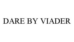DARE BY VIADER