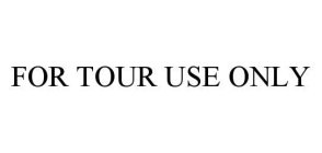 FOR TOUR USE ONLY
