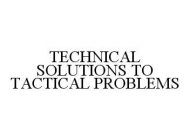 TECHNICAL SOLUTIONS TO TACTICAL PROBLEMS