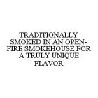 TRADITIONALLY SMOKED IN AN OPEN-FIRE SMOKEHOUSE FOR A TRULY UNIQUE FLAVOR