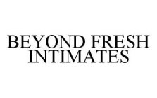 BEYOND FRESH INTIMATES