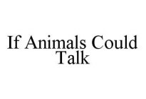 IF ANIMALS COULD TALK