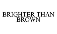 BRIGHTER THAN BROWN