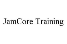 JAMCORE TRAINING