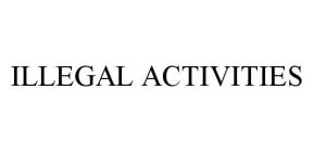 ILLEGAL ACTIVITIES