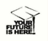 YOUR FUTURE IS HERE