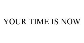 YOUR TIME IS NOW