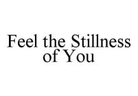 FEEL THE STILLNESS OF YOU