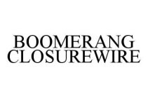 BOOMERANG CLOSUREWIRE