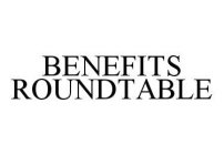 BENEFITS ROUNDTABLE