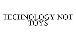 TECHNOLOGY NOT TOYS