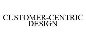 CUSTOMER-CENTRIC DESIGN