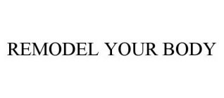 REMODEL YOUR BODY