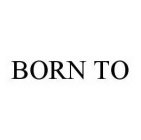 BORN TO