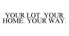 YOUR LOT. YOUR HOME. YOUR WAY.