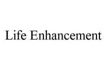 LIFE ENHANCEMENT