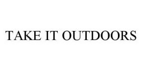 TAKE IT OUTDOORS