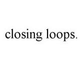 CLOSING LOOPS.