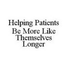 HELPING PATIENTS BE MORE LIKE THEMSELVES LONGER