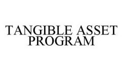 TANGIBLE ASSET PROGRAM