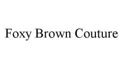 FOXY BROWN COUTURE
