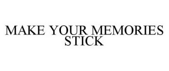 MAKE YOUR MEMORIES STICK