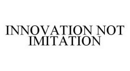 INNOVATION NOT IMITATION