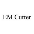 EM CUTTER