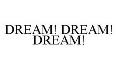 DREAM! DREAM! DREAM!