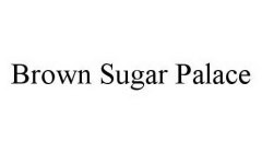 BROWN SUGAR PALACE