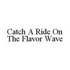 CATCH A RIDE ON THE FLAVOR WAVE