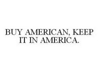 BUY AMERICAN, KEEP IT IN AMERICA.