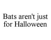 BATS AREN'T JUST FOR HALLOWEEN