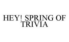HEY! SPRING OF TRIVIA