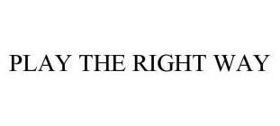 PLAY THE RIGHT WAY