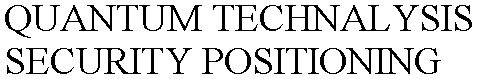 QUANTUM TECHNALYSIS SECURITY POSITIONING