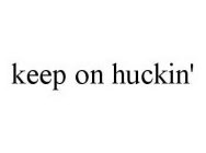 KEEP ON HUCKIN'