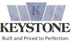 K KEYSTONE BUILT AND PRICED TO PERFECTION.